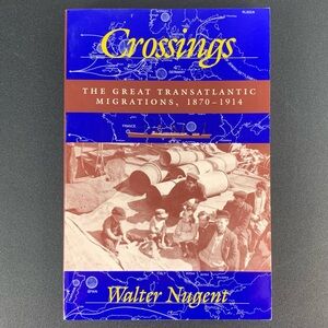 Crossings: The Great Transatlantic Migration, 1870–1914 by Walter Nugent. 1995.